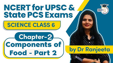NCERT for UPSC & State PCS Exams - NCERT Science Class 6, Chapter 2  Components of Food - Part 2