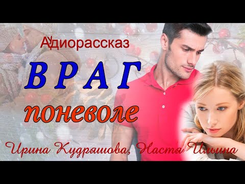 ВРАГ ПОНЕВОЛЕ. Новый аудиорассказ. Ирина Кудряшова, Настя Ильина