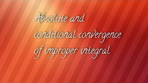 Absolutely and conditionally convergent improper integral