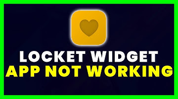 Locket App Not Working: How to Fix Locket Widget App Not Working