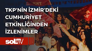 Tkp Nin İzmir Deki Cumhuriyet Etkinliğinden İzlenimler