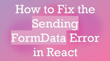 How to Fix the Sending FormData Error in React