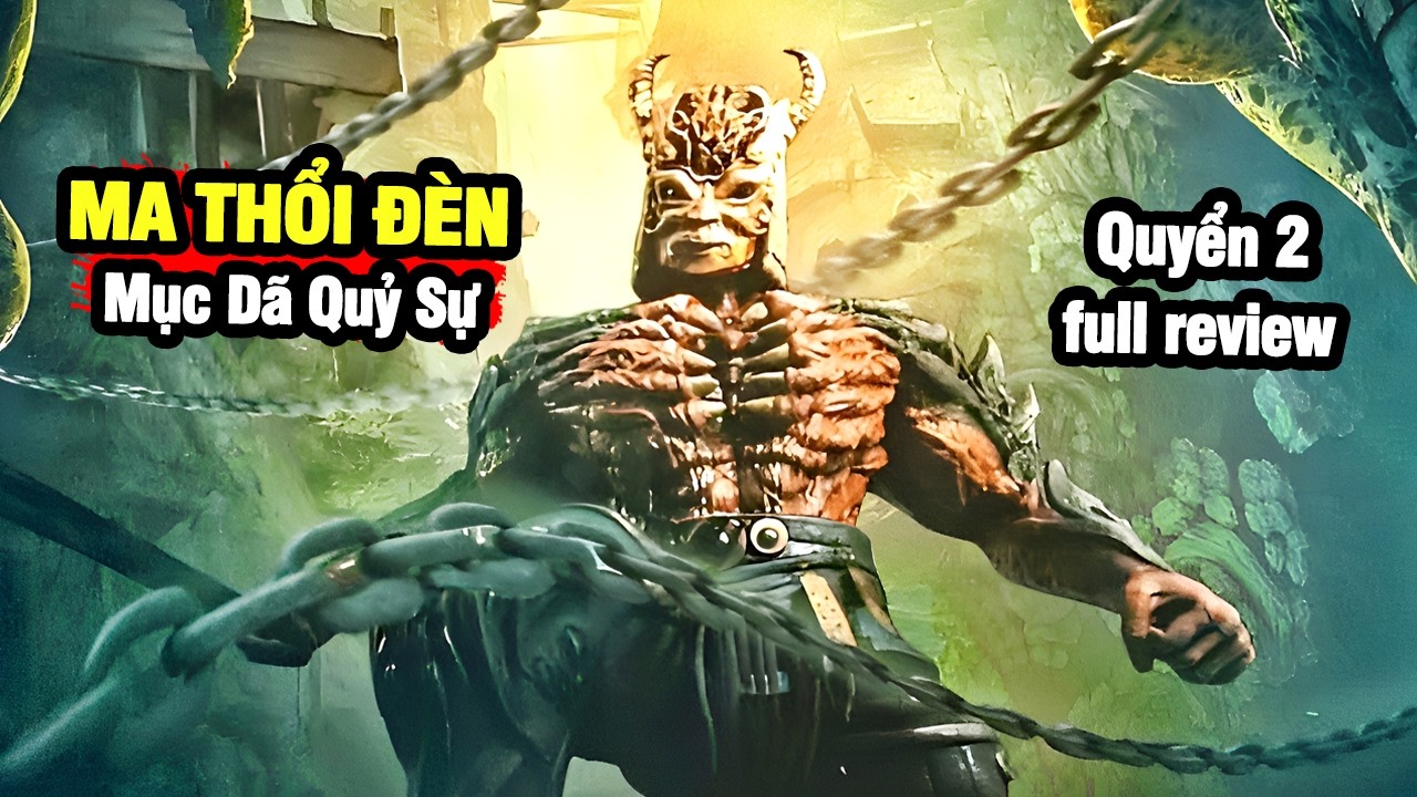 Ma Thổi Đèn : Trộm Mộ Bá Vương Giải Lời Nguyền Quỷ Văn, Người Về Từ Cõi Âm Sống Không Quá Nửa Năm