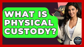 What Is Physical Custody? - Get Divorce Answers