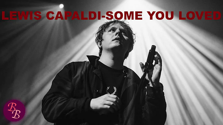 LEWIS CAPALDI - SOMEONE YOU LOVED