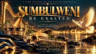 SUMBULWENI (Be Exalted) – Gospel Worship Remix | Pastor Mhango | Original by Beauty Shampongo