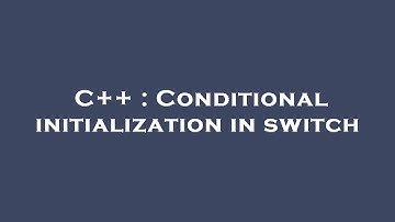 C++ : Conditional initialization in switch