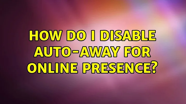 Ubuntu: How do I disable auto-away for online presence? (3 Solutions!!)