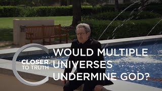 Would Multiple Universes Undermine God? | Episode 608 | Closer To Truth