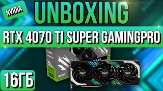 Распаковка и обзор Palit NVIDIA GeForce RTX 4070 Ti Super GamingPro 16G!