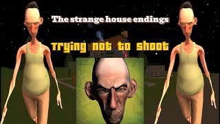 The strange house endings. Trying not to shoot