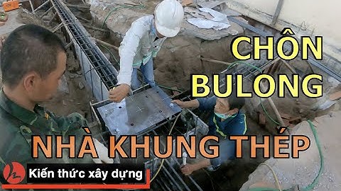 Hướng dẫn chôn bulong móng nhà khung thép