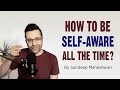 How to be Self-Aware all the time? By Sandeep Maheshwari