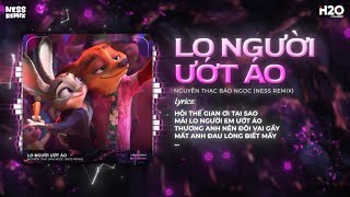 Lo Người Ướt Áo Remix - Nguyễn Thạc Bảo Ngọc x Ness ♫ Hỏi Thế Gian Ơi Tại Sao Mải Lo Người Em Ướt Áo