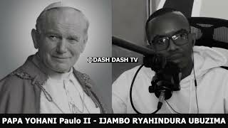 Pope John Paul II - IJAMBO RYAHINDURA UBUZIMA EP655