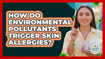How Do Environmental Pollutants Trigger Skin Allergies? - Allergy Relief Guide