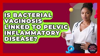 Is Bacterial Vaginosis Linked To Pelvic Inflammatory Disease? - Sex Health Expert