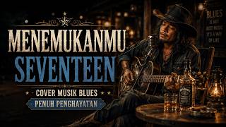 MENEMUKANMU SEVENTEEN || COVER MUSIK BLUES