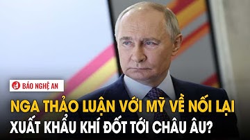 Nga thảo luận với Mỹ về nối lại xuất khẩu khí đốt tới châu Âu?