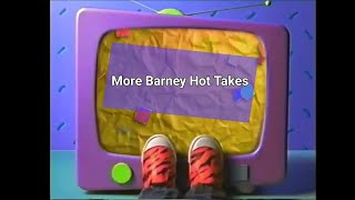More Barney Hot Takes