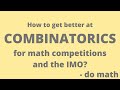 How to get better at Combinatorics for Math competitions and the International Math Olympiad?