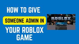 How to Give Someone Admin in Your Roblox Game - Roblox Admin Commands Guide