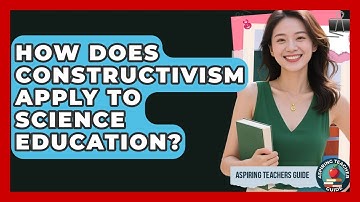 How Does Constructivism Apply To Science Education? - Aspiring Teacher Guide