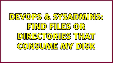 DevOps & SysAdmins: Find files or directories that consume my disk (2 Solutions!!)