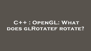 C++ : OpenGL: What does glRotatef rotate?