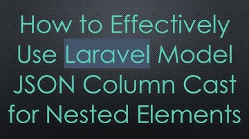 How to Effectively Use Laravel Model JSON Column Cast for Nested Elements