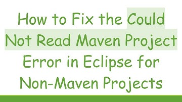 How to Fix the Could Not Read Maven Project Error in Eclipse for Non-Maven Projects