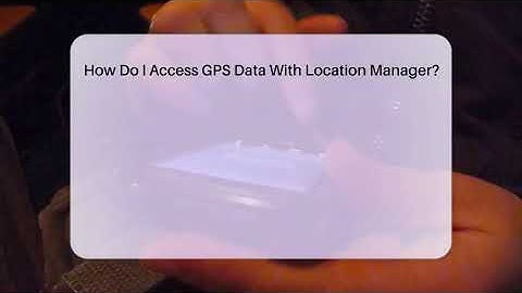 How Do I Access GPS Data With Location Manager? - Be App Savvy
