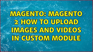 Magento: magento 2 how to upload images and videos in custom module (3 Solutions!!)