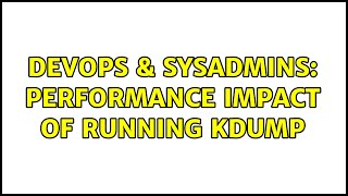 DevOps & SysAdmins: Performance impact of running kdump (3 Solutions!!) Information