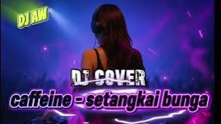DJ SETANGKAI BUNGA (Caffeine) Remix Paling Enak Didengar 2025