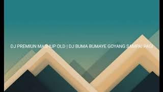 DJ PREMIUN MASHUP OLD | DJ BUMA BUMAYE GOYANG SAMPAI PAGI | SOUND JEDAG JEDUG TIKTOK