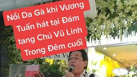 Nổi da gà khi chú Ngân Tuấn hát tại đám tang chú Vũ Linh trong đêm cuối.