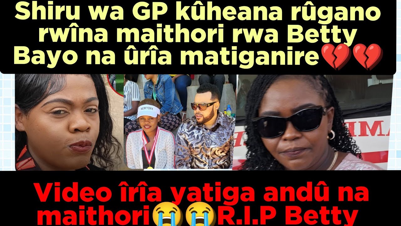 Shirû wa GP gûtarîria Rûgano rwa kîeha rwigiî ndwari ya Betty Bayo ...