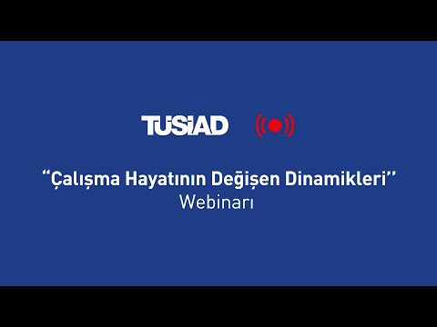 TÜSİAD – ‘’Çalışma Hayatının Değişen Dinamikleri’’ Webinarı