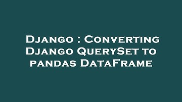 Django : Converting Django QuerySet to pandas DataFrame