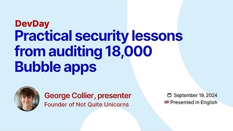 George Collier | Practical Security Lessons from Auditing 18,000 Bubble.io Apps
