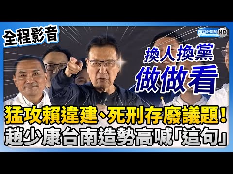 【全程影音】猛攻賴清德違建、死刑存廢議題！ 趙少康台南造勢高喊：換人換黨做做看 @ChinaTimes