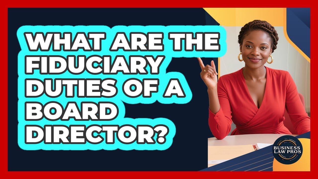 What Are The Fiduciary Duties Of A Board Director? - Business Law Pros