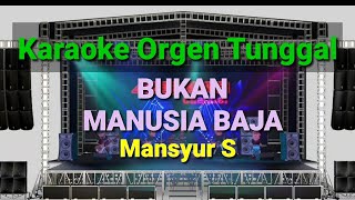 BUKAN MANUSIA BAJA - MANSYUR S // KARAOKE ORGEN TUNGGAL