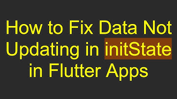 How to Fix Data Not Updating in initState in Flutter Apps