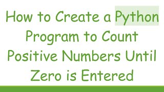 How to Create a Python Program to Count Positive Numbers Until Zero is Entered