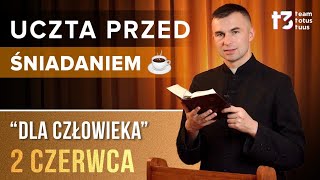 UCZTA PRZED ŚNIADANIEM ☕ - Dla człowieka [EWANGELIA - 2 CZERWCA]