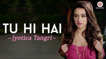 Tu Hi Hai by Jyotica Tangri | Half Girlfriend | Arjun Kapoor & Shraddha Kapoor