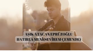 Aşık Atacan Eprüzoğlu-Hatırla Meni(Sevirem Çemende)- Resimi