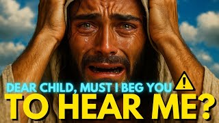 God Says: DEAR CHILD, MUST I BEH YOU TO HEAR ME ?